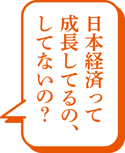 日本経済って成長してるの、してないの？