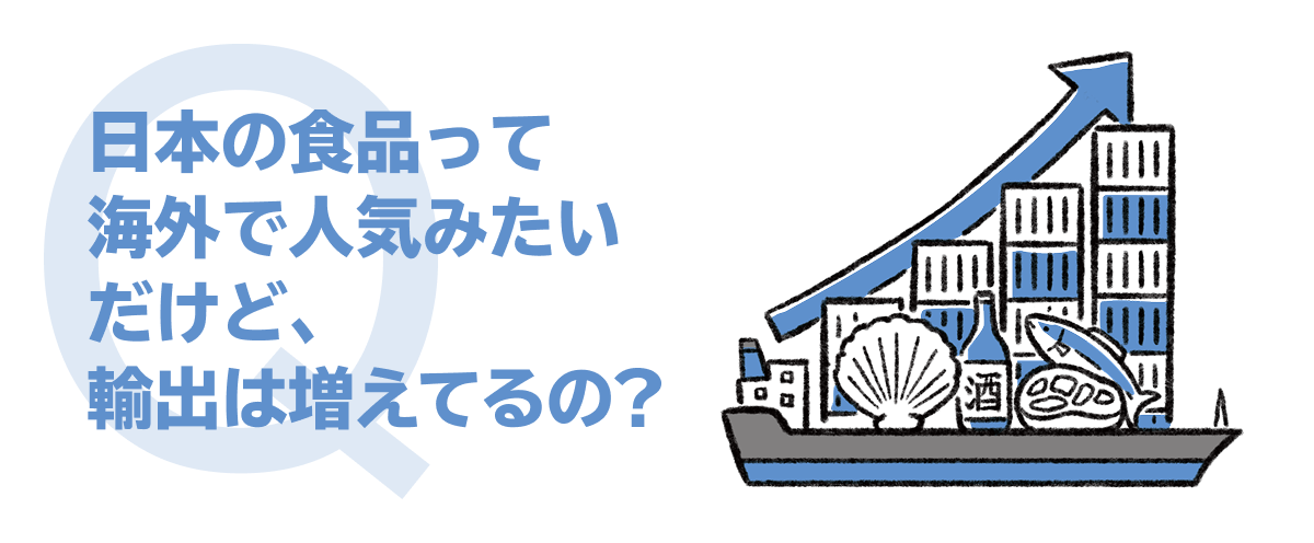 日本の食品って海外で人気みたいだけど、輸出は増えてるの？