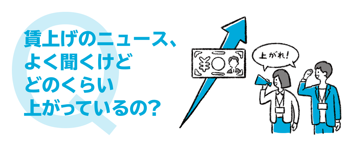 賃上げのニュース、よく聞くけどどれくらい上がってるの？